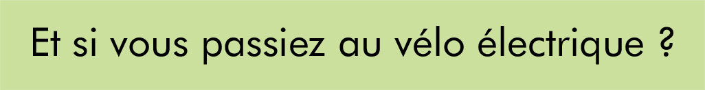 Et si vous passiez au velo electrique